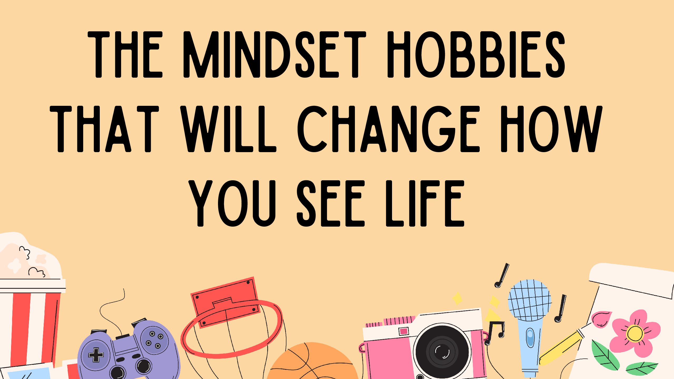 The Mindset Hobbies That Will Change How You See Life